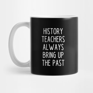 History Teachers Always Bring Up The Past - funny history teacher slogan Mug